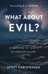 What About Evil? A Defense of God's Sovereign Glory